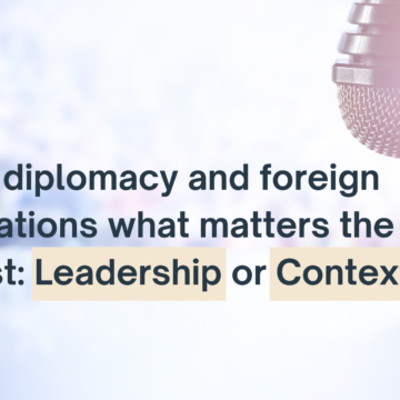 In diplomacy and foreign relations what matters the most: Leadership or Context?