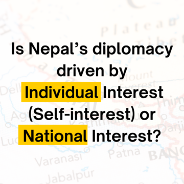 Is Nepal’s diplomacy driven by Individual Interest (Self-interest) or National Interest?