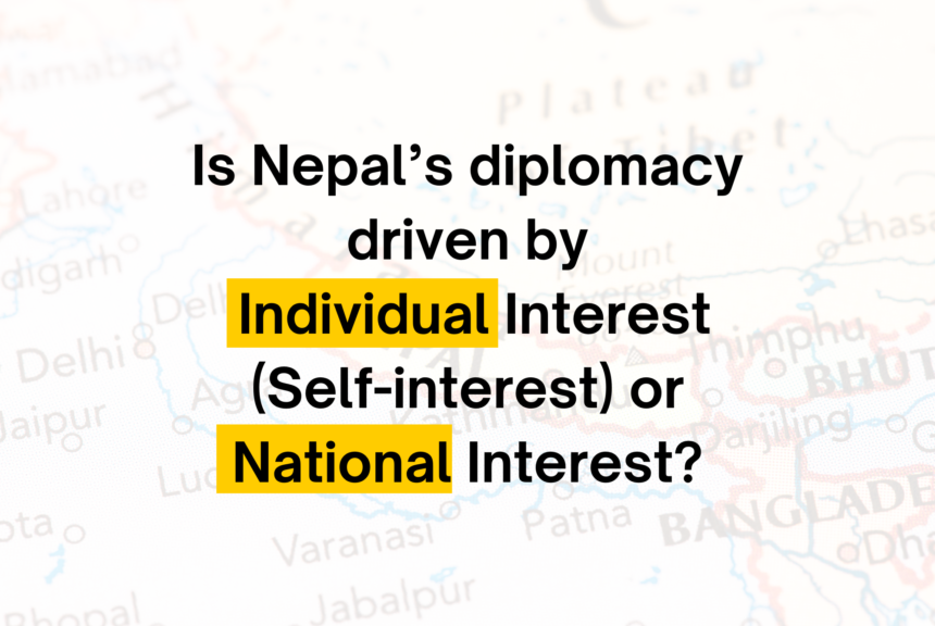 Is Nepal’s diplomacy driven by Individual Interest (Self-interest) or National Interest?